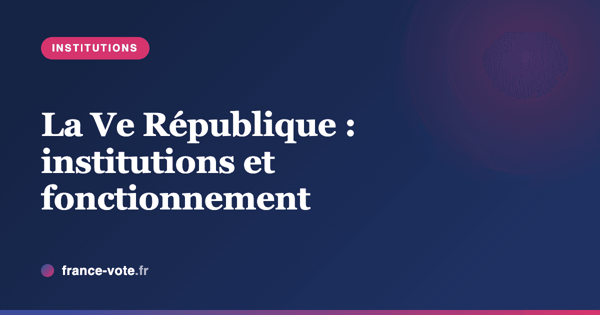 La Ve République : institutions et fonctionnement