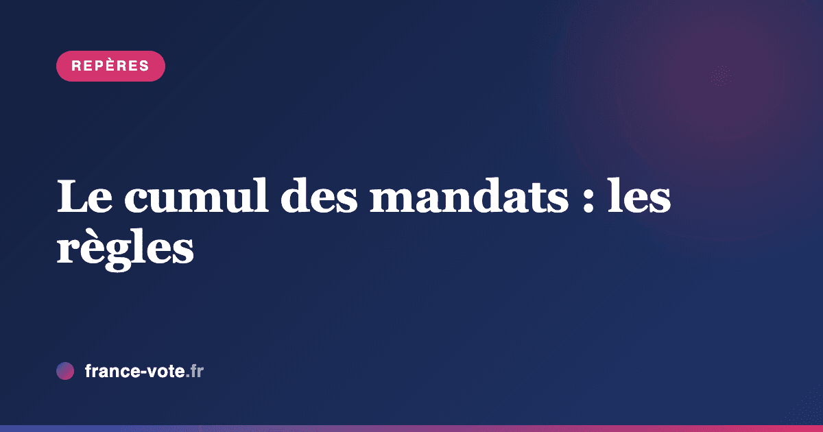 Le cumul des mandats : quelles règles aujourd'hui ?