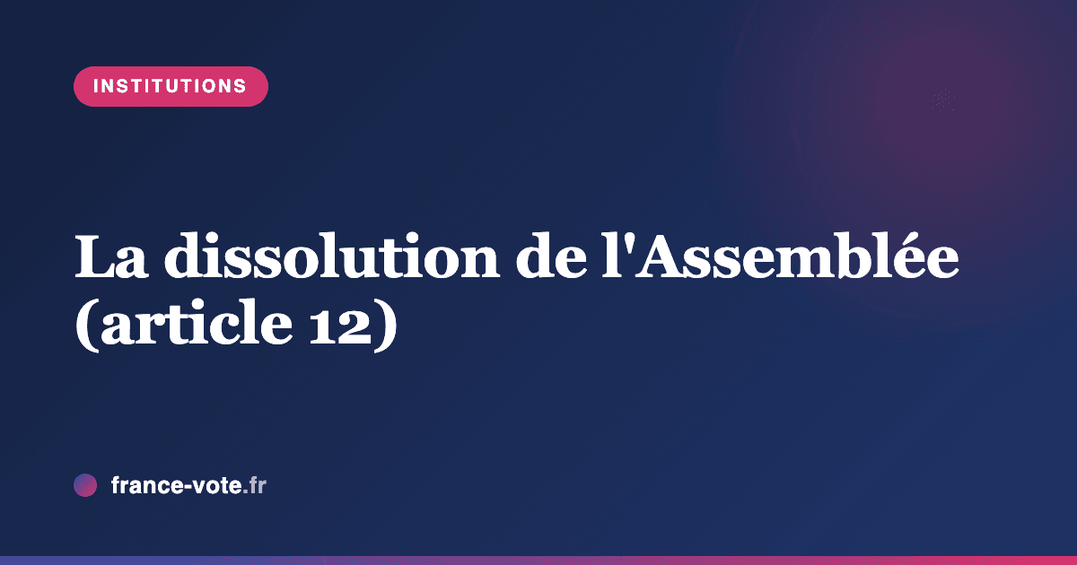 La dissolution de l'Assemblée nationale (article 12)