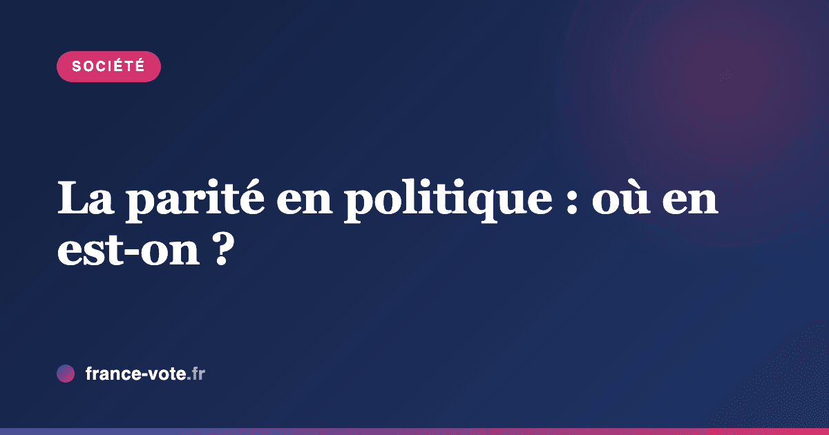La parité femmes-hommes en politique : où en est-on ?