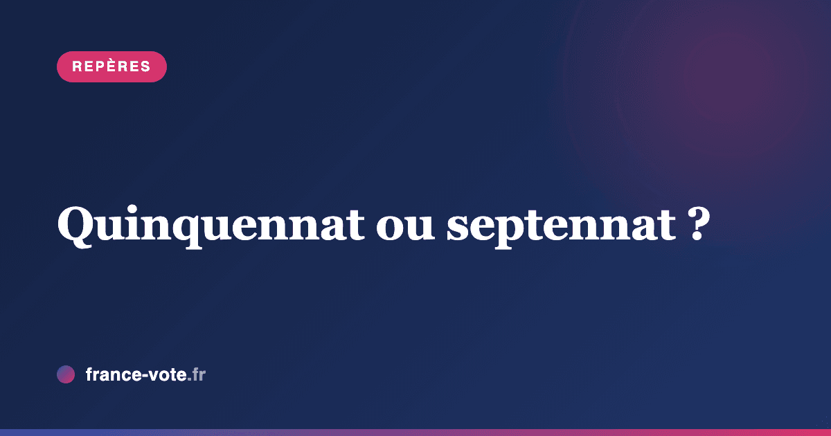 Quinquennat ou septennat : la durée du mandat présidentiel